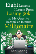 Eight Lessons I Learnt From Losing 30k in My Quest to Become an Internet Millionaire