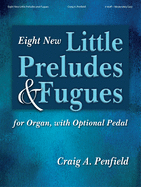Eight New Little Preludes & Fugues: For Organ, with Optional Pedal