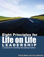 Eight Principles for Life on Life Leadership: A Manual for Building Discipling Leaders - Stoltzfus, Tony, and Baker, Cheryl