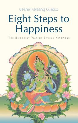 Eight Steps to Happiness: The Buddhist Way of Loving Kindness - Gyatso, Kelsang