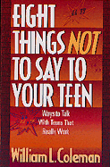 Eight Things Not to Say to Your Teen - Coleman, William L