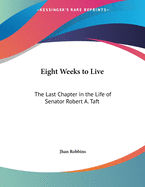 Eight Weeks to Live: The Last Chapter in the Life of Senator Robert A. Taft