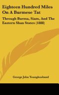 Eighteen Hundred Miles On A Burmese Tat: Through Burma, Siam, And The Eastern Shan States (1888)