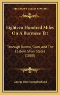 Eighteen Hundred Miles on a Burmese Tat: Through Burma, Siam, and the Eastern Shan States (1888)