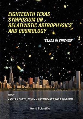 Eighteenth Texas Symposium on Relativistic Astrophysics and Cosmology : "Texas in Chicago", Chicago, 15-20 December 1996 - Olinto, Angela V., and Frieman, Joshua A., and Schramm, David N.