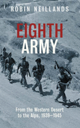 Eighth Army: From the Western Desert to the Alps, 1939-1945 - Neillands, Robin