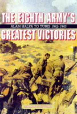 Eighth Army's Greatest Victories: Alam Halfa to Tunis 1942-1943 - Stewart, Adrian