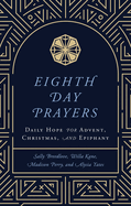 Eighth Day Prayers: Daily Hope for Advent, Christmas, and Epiphany