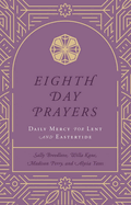 Eighth Day Prayers (Volume 2): Daily Mercy for Lent and Eastertide