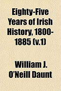 Eighty-five Years of Irish History, 1800-1885; v.1