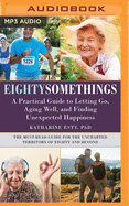 Eightysomethings: A Practical Guide to Letting Go, Aging Well, and Finding Unexpected Happiness