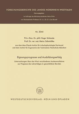 Eignungsprognose Und Ausbildungserfolg: Untersuchungen ber Den Wert Verschiedener Ausleseverfahren Zur Prognose Des Lehrerfolges in Gewerblichen Berufen - Schmale, Hugo