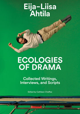 Eija-Liisa Ahtila: Ecologies of Drama: Collected Writings, Interviews, and Scripts - Ahtila, Eija-Liisa
