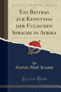 Ein Beitrag Zur Kenntniss Der Fulischen Sprache in Afrika (Classic Reprint)
