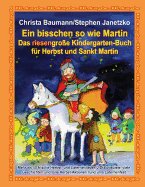 Ein bisschen so wie Martin - Das riesengro?e Kindergarten-Buch f?r Herbst und Sankt Martin: XXL-Ausgabe - Mehr als 50 frische Herbst- und Laternenlieder, 2 Dialogspiele, viele Geschichten und tolle Herbst-Aktionen rund ums Laternenfest