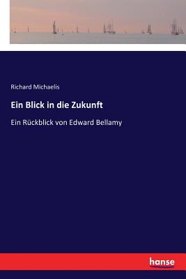 Ein Blick in die Zukunft: Ein R?ckblick von Edward Bellamy - Michaelis, Richard