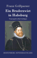 Ein Bruderzwist in Habsburg: Trauerspiel in fnf Aufzgen