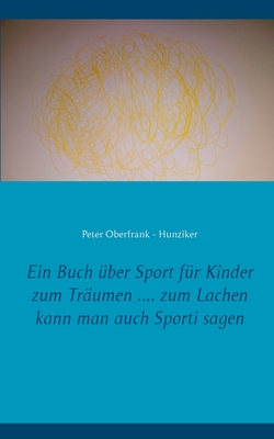 Ein Buch ber Sport fr Kinder zum Trumen .... zum Lachen kann man auch Sporti sagen - Oberfrank - Hunziker, Peter