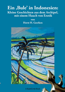 Ein Bule in Indonesien: Kleine Geschichten aus dem Archipel, mit einem Hauch von Erotik