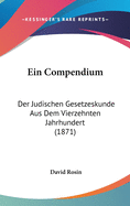 Ein Compendium: Der Judischen Gesetzeskunde Aus Dem Vierzehnten Jahrhundert (1871)