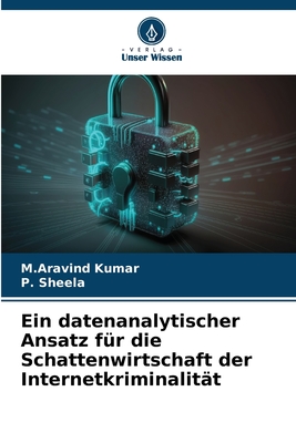 Ein datenanalytischer Ansatz f?r die Schattenwirtschaft der Internetkriminalit?t - Kumar, M Aravind