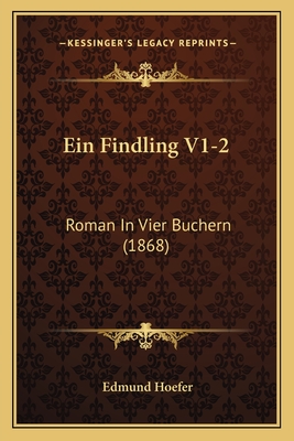 Ein Findling V1-2: Roman in Vier Buchern (1868) - Hoefer, Edmund