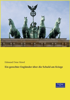 Ein gerechter Englnder ber die Schuld am Kriege - Morel, Edmund Dene