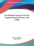 Ein Heimlich Gesprach Von Der Tragedia Johannis Hussen, 1538 (1900)