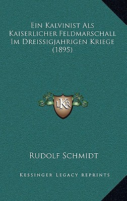 Ein Kalvinist Als Kaiserlicher Feldmarschall Im Dreissigjahrigen Kriege (1895) - Schmidt, Rudolf, Dr.