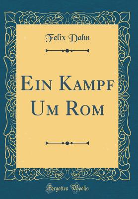 Ein Kampf Um ROM (Classic Reprint) - Dahn, Felix