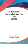 Ein Lebensbild Geschrieben Von Ihm Selbst (1887)