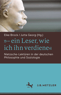 - Ein Leser, Wie Ich Ihn Verdiene: Nietzsche-Lekt?ren in Der Deutschen Philosophie Und Soziologie