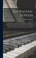 Ein Wagner-Lexicon: Wrterbuch Der Unhflichkeit Enthaltend Grobe, Hhnende, Gehssige Und Verleumderische Ausdrcke Welche Gegen Den Meister Richard Wagner, Seine Werke Und Seine Anhnger Von Den Feinden Und Spttern Gebraucht Worden Sind