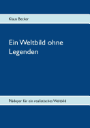 Ein Weltbild ohne Legenden: Pl?doyer f?r ein realistisches Weltbild