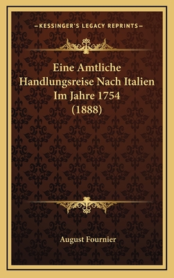 Eine Amtliche Handlungsreise Nach Italien Im Jahre 1754 (1888) - Fournier, August