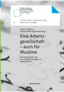 Eine Arbeitsgesellschaft - auch f?r Muslime: Interdisziplin?re und interreligise Beitr?ge zur Erwerbsarbeit