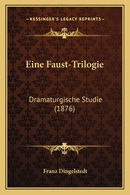 Eine Faust-Trilogie: Dramaturgische Studie (1876) - Dingelstedt, Franz