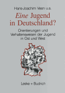 Eine Jugend in Deutschland?: Orientierungen Und Verhaltensweisen Der Jugend in Ost Und West