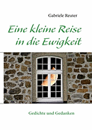 Eine kleine Reise in die Ewigkeit: Gedichte und Gedanken