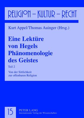 Eine Lektuere Von Hegels Phaenomenologie Des Geistes: Teil 2- Von Der Sittlichkeit Zur Offenbaren Religion - Reikerstorfer, Johann (Editor), and Appel, Kurt (Editor), and Auinger, Thomas (Editor)