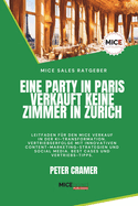 Eine Party in Paris verkauft keine Zimmer in Zurich: Leitfaden f?r den erfolgreichen MICE Verkauf in der KI-Transformation. Vertriebserfolge mit Content-Marketing-Strategien und Social Media.