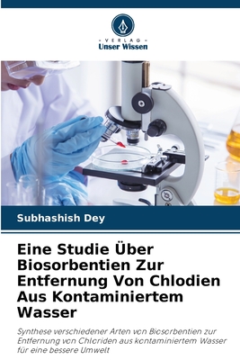 Eine Studie ?ber Biosorbentien Zur Entfernung Von Chlodien Aus Kontaminiertem Wasser - Dey, Subhashish