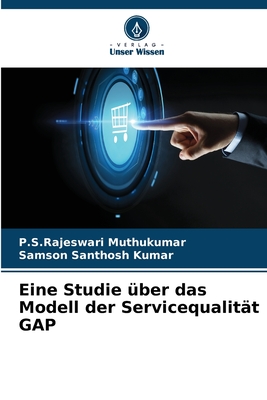 Eine Studie ?ber das Modell der Servicequalit?t GAP - Muthukumar, P S Rajeswari, and Santhosh Kumar, Samson