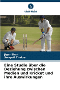 Eine Studie ?ber die Beziehung zwischen Medien und Kricket und ihre Auswirkungen