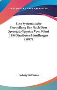 Eine Systematische Darstellung Der Nach Dem Sprengstoffgesetze Vom 9 Juni 1884 Strafbaren Handlungen (1897)