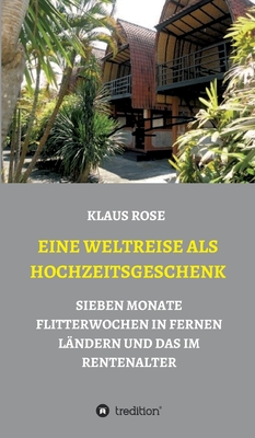 Eine Weltreise ALS Hochzeitsgeschenk: Sieben Monate Flitterwochen in Fernen L?ndern Und Das Im Rentenalter - Rose, Klaus