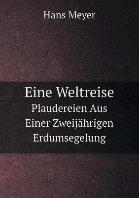 Eine Weltreise Plaudereien Aus Einer Zweijahrigen Erdumsegelung - Meyer, Hans, Dr.