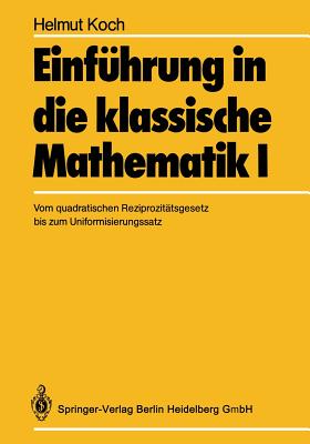 Einfhrung in die klassische Mathematik I: Vom quadratischen Reziprozittsgesetz bis zum Uniformisierungssatz - Koch, H.