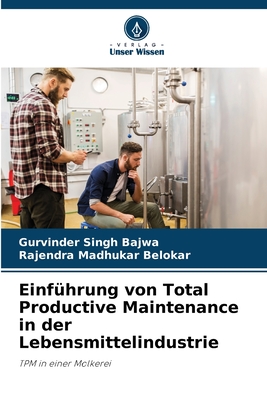 Einf?hrung von Total Productive Maintenance in der Lebensmittelindustrie - Bajwa, Gurvinder Singh, and Belokar, Rajendra Madhukar