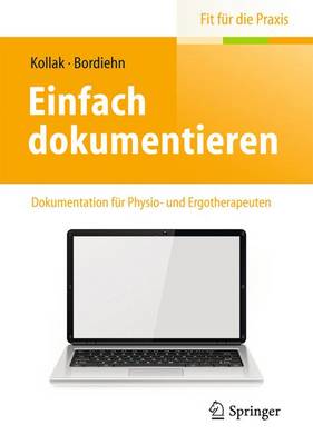 Einfach Dokumentieren: Dokumentation Fur Physio- Und Ergotherapeuten - Kollak, Ingrid, PhD, RN, and Bordiehn, Katja